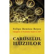 Caruselul iluziilor - Felipe Benitez Reyes
