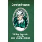CATAND IN URMA, ISTOVIT, SPRE OMUL POLIEDRIC - Dumitru Popescu