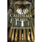 Catedrala marii - Ildefonso Falcones
