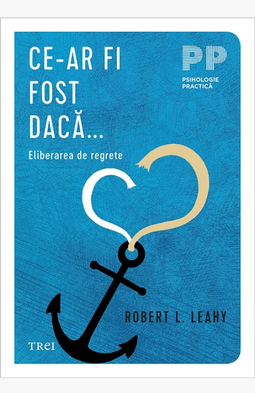 Ce-ar fi fost dacă... . Eliberarea de regrete - Robert L.  Leahy