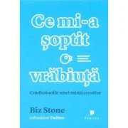 Ce mi-a soptit o vrabiuta. Confesiunile unei minti creative - Biz Stone