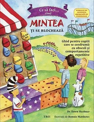 Ce să faci când... mintea ţi se blochează. Ghid pentru copiii care se confruntă cu TOC (Tulburarea obsesiv-compulsivă) - Dawn Huebner