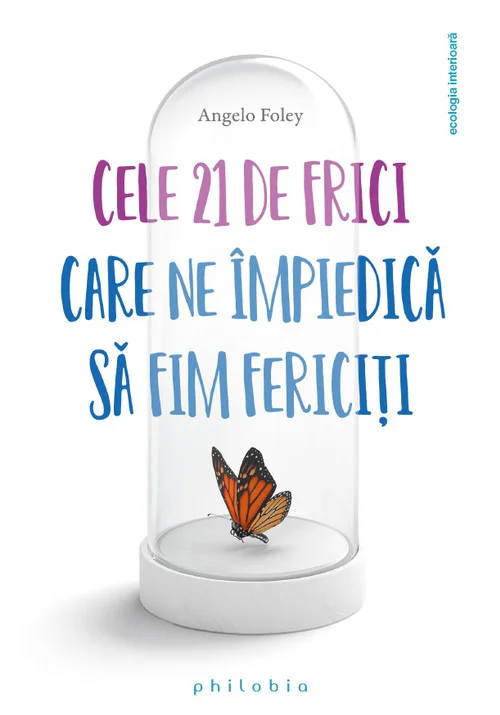 Cele 21 de frici care ne impiedica sa fim fericiti