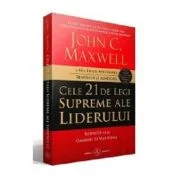 Cele 21 de legi supreme ale liderului. Respecta-le si oamenii te vor urma - John C. Maxwell