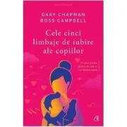 Cele cinci limbaje de iubire ale copiilor. Editia a V-a - Gary Chapman, Ross Campbell