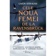 Cele noua femei de la Ravensbruck. O poveste adevarata despre supravietuire in Germania nazista - Gwen Strauss
