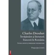 Charles Drouhet. Invatamant si literatura franceza in Romania - Dragos Jipa