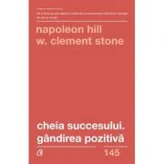 Cheia succesului. Gandirea pozitiva. Editia a 2-a - Napoleon Hill