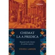 Chemat la a predica. Raspunde inaltei chemari de a predica expozitiv - Steven J. Lawson