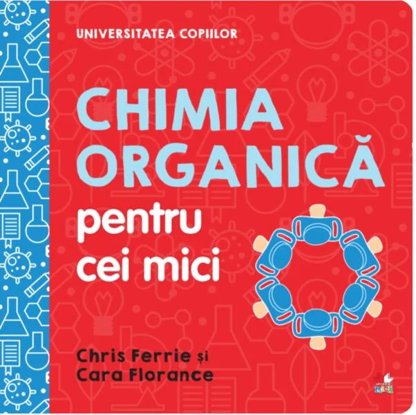 Chimia organică pentru cei mici. Universitatea copiilor - Hardcover - Cara Florance, Chris Ferrie - Litera mică