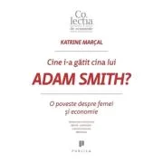 Cine i-a gatit cina lui Adam Smith? O poveste despre femei si economie - Katrine Marcal