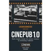 Cinepub 1. 0. Texte despre cinema din primul deceniu de streaming romanesc - Lucian Georgescu