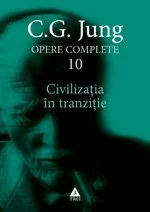 Civilizaţia în tranziţie - Opere Complete, vol. 10 - C.G. Jung