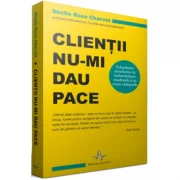 CLIENTII NU-MI DAU PACE Schimbarea atitudinilor iti imbunatateste rezultatele si iti creste castigurile - Shelle Rose Charvet