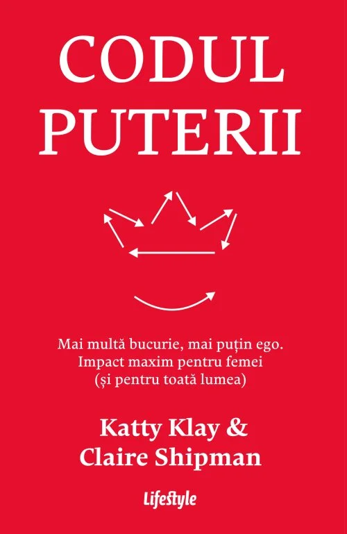 Codul puterii. Mai multă bucurie, mai puțin ego. Impact maxim pentru femei (și pentru toată lumea) - Katty Klay