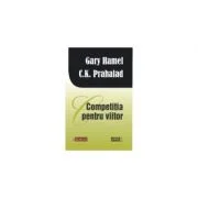 Competitia pentru viitor - Gary Hamel