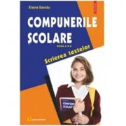 Compunerile scolare. Scrierea textelor. Editia a 10- a, revazuta - Elena Sandu