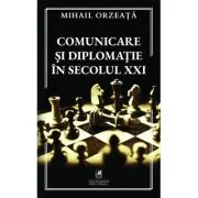 Comunicare si diplomatie in secolul 21 - Mihail Orzeata