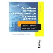 Concedierea individuala din motive care nu tin de persoana salariatului. Practica judiciara. Norme procedurale - Lucia Uta, Florentina Gabriela Rotaru