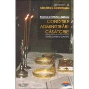 Conditiile administrarii casatoriei. Biserica si institutia casatoriei. Studiu juridico-canonic - Iulian Mihai L. Constantinescu