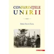 Conferintele Unirii. Volum cu lucrarile stiintifice sustinute in cadrul proiectului „Conferintele Unirii” dedicate Centenarului Unirii Transilvaniei c