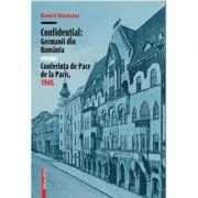 Confidential. Germanii din Romania versus Conferinta de Pace de la Paris, 1946 - Daniel Hrenciuc