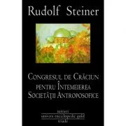 CONGRESUL DE CRACIUN PENTRU INTEMEIEREA SOCIETATII ANTROPOSOFICE - RUDOLF STEINER