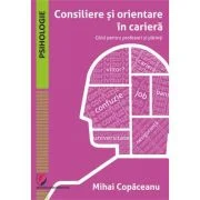 Consiliere si orientare in cariera. Ghid pentru profesori si parinti - Mihai Copaceanu