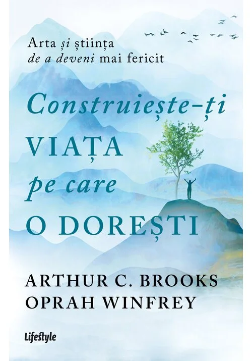Construieste-ti viata pe care o doresti: arta si stiinta de a deveni mai fericit
