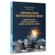 Contabilitatea institutiilor de credit - aplicatii practice, exercitii si studii de caz pentru activitati de seminar - Maria Carmen Huian, Mihaela Cur