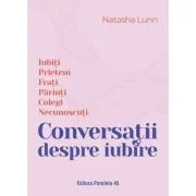 Conversatii despre iubire. Iubiti - Prieteni - Frati - Parinti - Colegi - Necunoscuti - Natasha Lunn