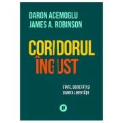Coridorul ingust. State, societati si soarta libertatii - Daron Acemoglu