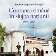 Coroana Romana in slujba natiunii. 1990–2025 - Sandra Gatejeanu-Gheorghe