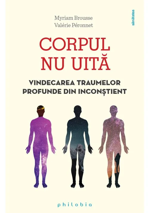 Corpul nu uita: vindecarea traumelor profunde din inconstient