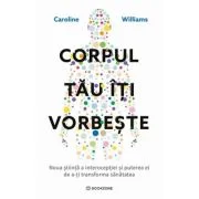 Corpul tau iti vorbeste. Noua stiinta a interoceptiei si puterea ei de a-ti transforma sanatatea - Caroline Williams