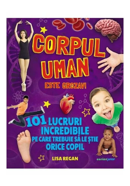Corpul uman este grozav! 101 lucruri incredibile pe care trebuie să le știe orice copil