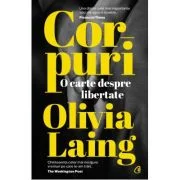 Corpuri. O carte despre libertate - Olivia Laing