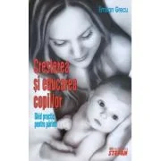 Cresterea si educarea copiilor. Ghid practic pentru parinti - Emilian Grecu