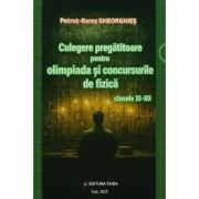 Culegere pregatitoare pentru olimpiada si concursurile de Fizica clasele 11-12 - Petrut-Rares Gheorghies