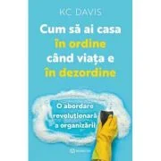 Cum sa ai casa in ordine cand viata e in dezordine - KC Davis