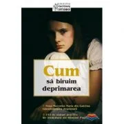 Cum sa biruim deprimarea. Traducere din limba engleza de Constantin Fagetan