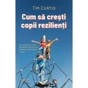Cum sa cresti copii rezilienti - Tim Curtis