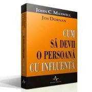 CUM SA DEVII O PERSOANA CU INFLUENTA - John Maxwell, Jim Dornan