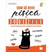 Cum sa devii pisica in 30 de zile. Caiet de exercitii ca sa te descoperi si sa evoluezi - Stephane Garnier