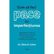 Cum sa faci pace cu imperfectiunea - Dr. Elliot D. Cohen