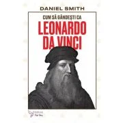 Cum sa gandesti ca Leonardo da Vinci - Daniel Smith