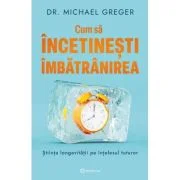 Cum sa incetinesti imbatranirea. Stiinta longevitatii pe intelesul tuturor - Dr. Michael Greger