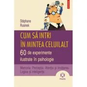 Cum sa intri in mintea celuilalt. 60 de experimente ilustrate in psihologie - Stephane Rusinek