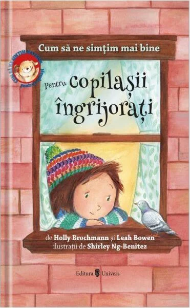 Cum să ne simțim mai bine. Pentru copilașii îngrijorați - Hardcover - Holly Brochamnn, Leah Bowen - Univers