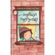 Cum sa ne simtim mai bine. Pentru copilasii ingrijorati - Holly Brochamnn, Leah Bowen